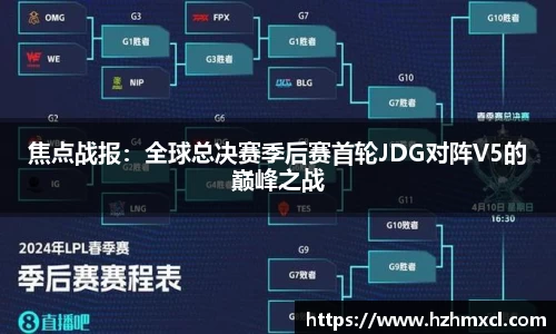 焦点战报：全球总决赛季后赛首轮JDG对阵V5的巅峰之战