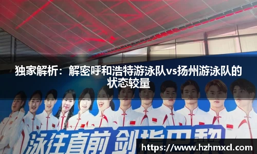 独家解析：解密呼和浩特游泳队vs扬州游泳队的状态较量